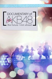 DOCUMENTARY of AKB48 1ミリ先の未来 Online En Netflix